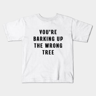 You're barking up the wrong tree Kids T-Shirt